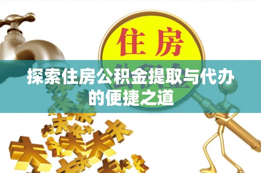 镇赉探索住房公积金提取与代办的便捷之道