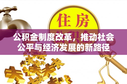 镇赉公积金制度改革，推动社会公平与经济发展的新路径