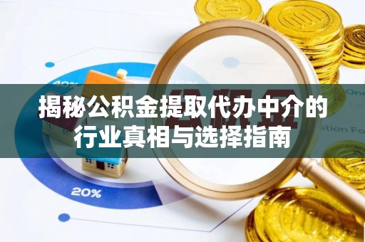 镇赉揭秘公积金提取代办中介的行业真相与选择指南