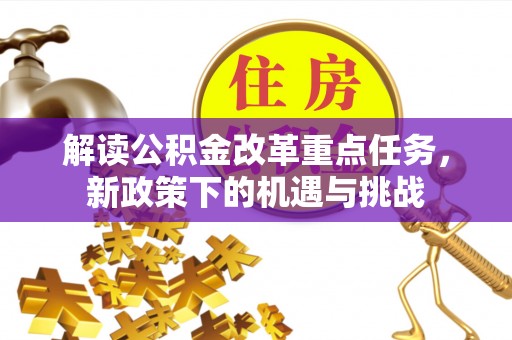 镇赉解读公积金改革重点任务，新政策下的机遇与挑战