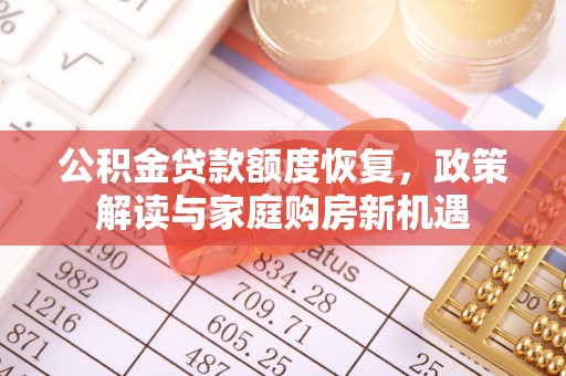 镇赉公积金贷款额度恢复，政策解读与家庭购房新机遇