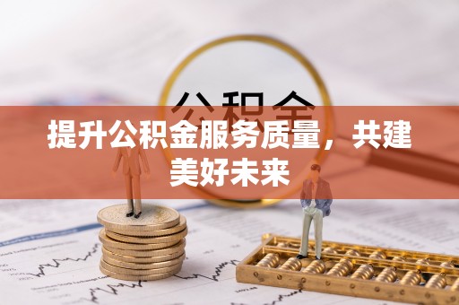 镇赉提升公积金服务质量，共建美好未来