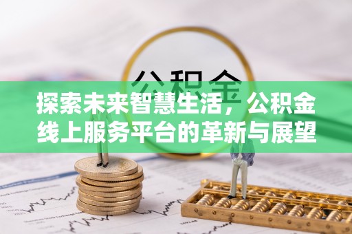镇赉探索未来智慧生活，公积金线上服务平台的革新与展望