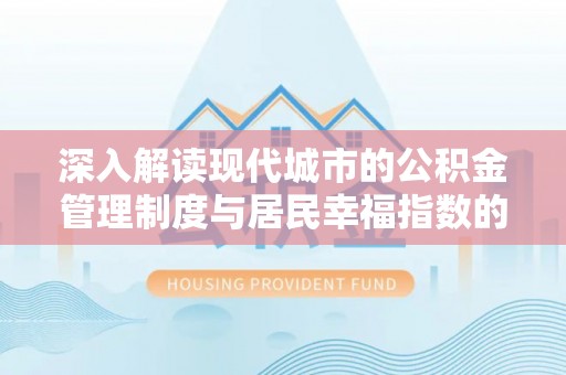 镇赉深入解读现代城市的公积金管理制度与居民幸福指数的关联
