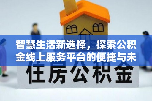 镇赉智慧生活新选择，探索公积金线上服务平台的便捷与未来