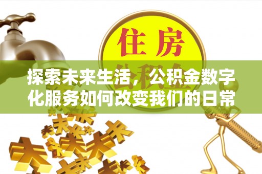镇赉探索未来生活，公积金数字化服务如何改变我们的日常
