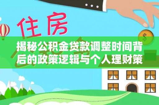 镇赉揭秘公积金贷款调整时间背后的政策逻辑与个人理财策略