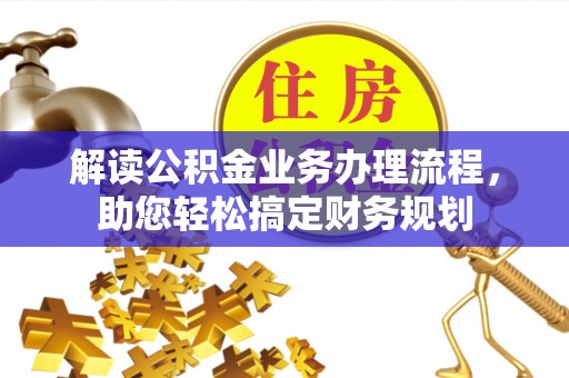 镇赉解读公积金业务办理流程，助您轻松搞定财务规划