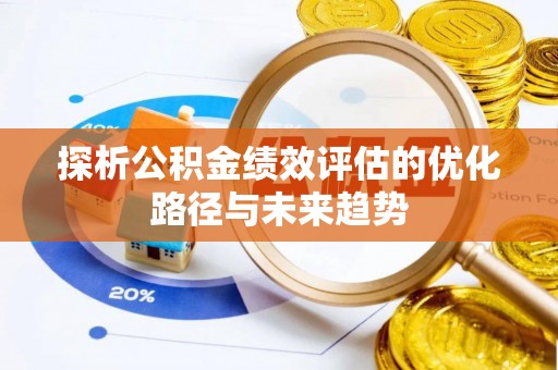 镇赉探析公积金绩效评估的优化路径与未来趋势