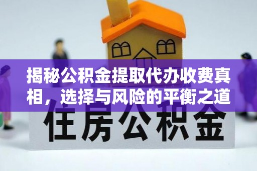 镇赉揭秘公积金提取代办收费真相，选择与风险的平衡之道