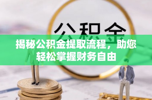 镇赉揭秘公积金提取流程，助您轻松掌握财务自由