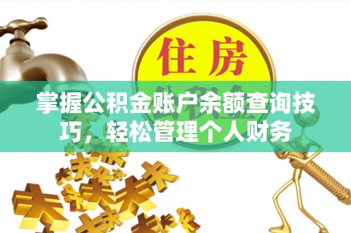 镇赉掌握公积金账户余额查询技巧，轻松管理个人财务