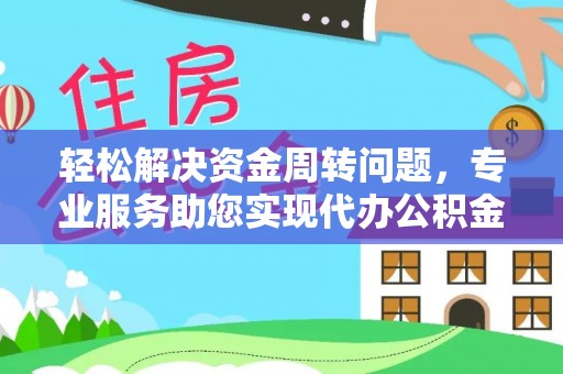 镇赉轻松解决资金周转问题，专业服务助您实现代办公积金提取
