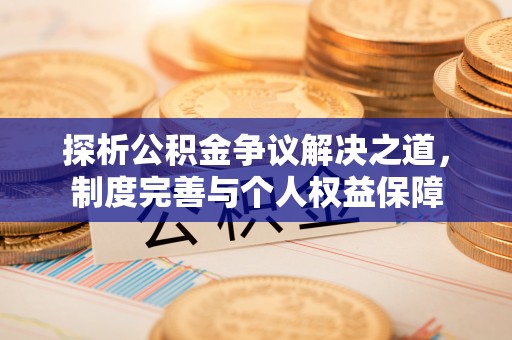 镇赉探析公积金争议解决之道，制度完善与个人权益保障