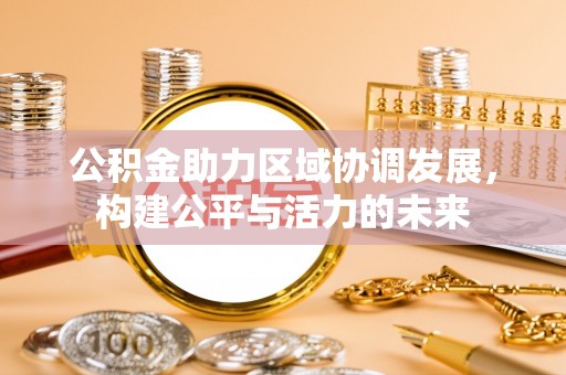 镇赉公积金助力区域协调发展，构建公平与活力的未来