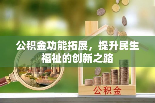 镇赉公积金功能拓展，提升民生福祉的创新之路