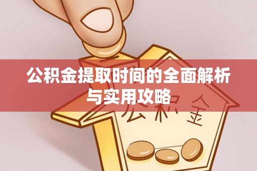 镇赉公积金提取时间的全面解析与实用攻略