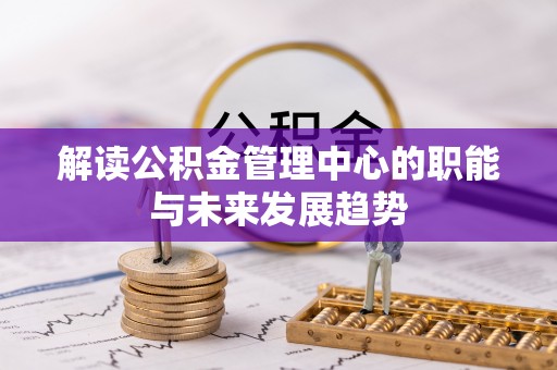 镇赉解读公积金管理中心的职能与未来发展趋势