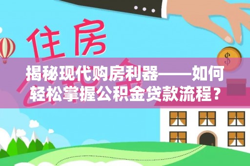 镇赉揭秘现代购房利器——如何轻松掌握公积金贷款流程？