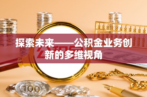 镇赉探索未来——公积金业务创新的多维视角