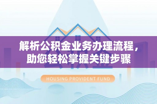 镇赉解析公积金业务办理流程，助您轻松掌握关键步骤