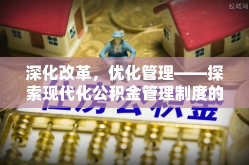 镇赉深化改革，优化管理——探索现代化公积金管理制度的实践与未来