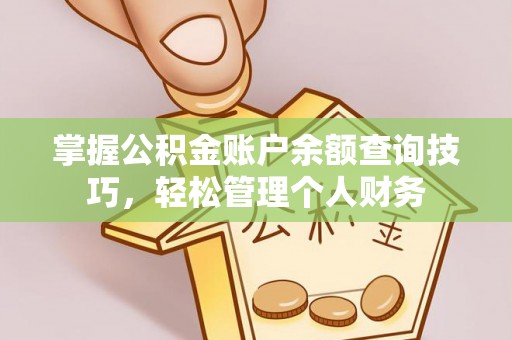 镇赉掌握公积金账户余额查询技巧，轻松管理个人财务
