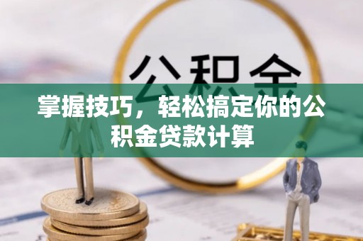 镇赉掌握技巧，轻松搞定你的公积金贷款计算