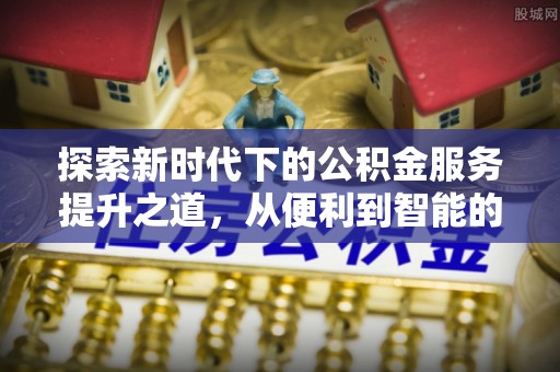 镇赉探索新时代下的公积金服务提升之道，从便利到智能的全面升级