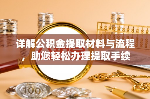 镇赉详解公积金提取材料与流程，助您轻松办理提取手续