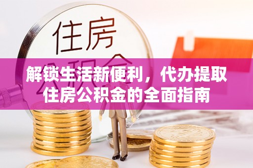 镇赉解锁生活新便利，代办提取住房公积金的全面指南