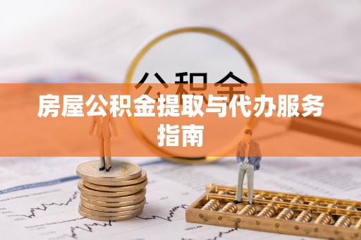 镇赉房屋公积金提取与代办服务指南
