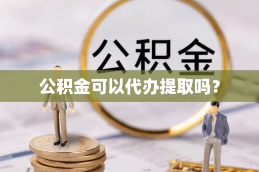 镇赉公积金可以代办提取吗？