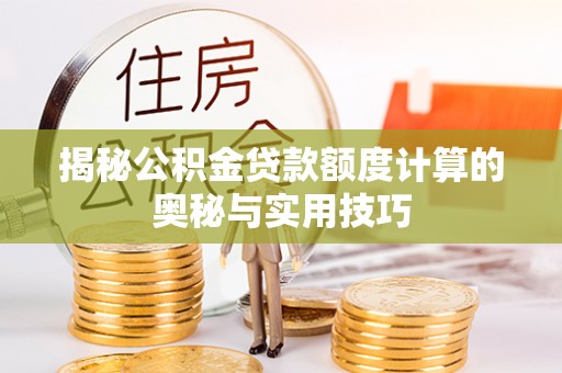 镇赉揭秘公积金贷款额度计算的奥秘与实用技巧