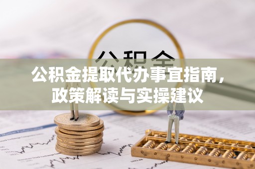 镇赉公积金提取代办事宜指南，政策解读与实操建议