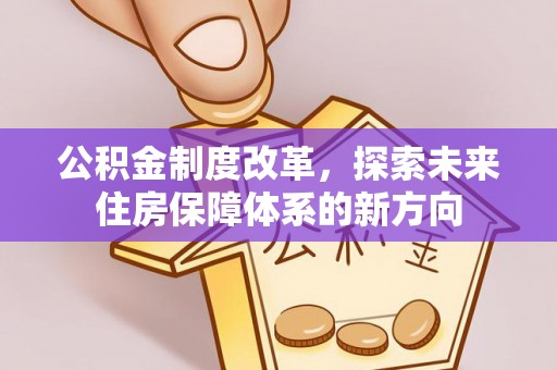 镇赉公积金制度改革，探索未来住房保障体系的新方向