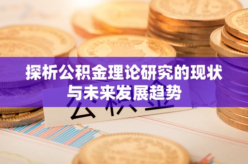 镇赉探析公积金理论研究的现状与未来发展趋势