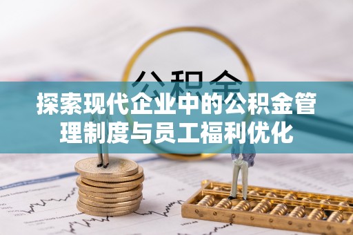 镇赉探索现代企业中的公积金管理制度与员工福利优化