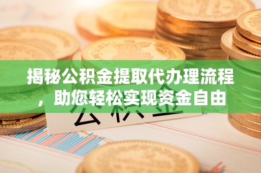 镇赉揭秘公积金提取代办理流程，助您轻松实现资金自由
