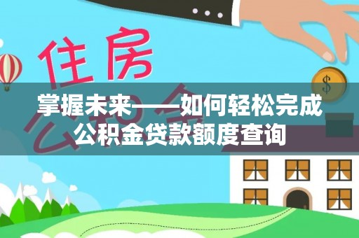 镇赉掌握未来——如何轻松完成公积金贷款额度查询