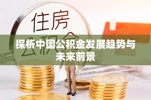 镇赉探析中国公积金发展趋势与未来前景