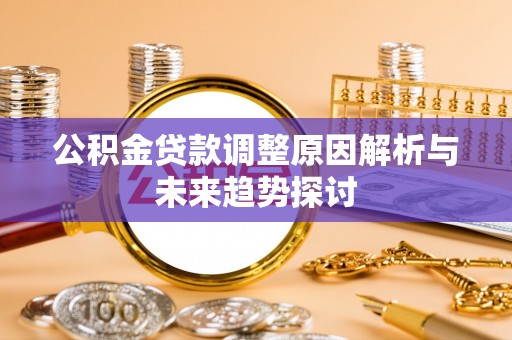 镇赉公积金贷款调整原因解析与未来趋势探讨