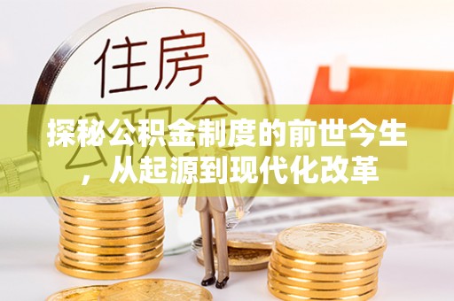 镇赉探秘公积金制度的前世今生，从起源到现代化改革