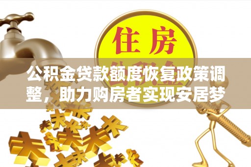 镇赉公积金贷款额度恢复政策调整，助力购房者实现安居梦想