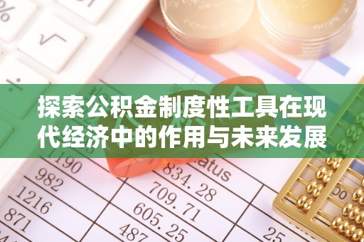 镇赉探索公积金制度性工具在现代经济中的作用与未来发展趋势