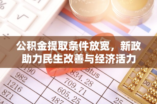 镇赉公积金提取条件放宽，新政助力民生改善与经济活力