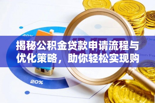 镇赉揭秘公积金贷款申请流程与优化策略，助你轻松实现购房梦想