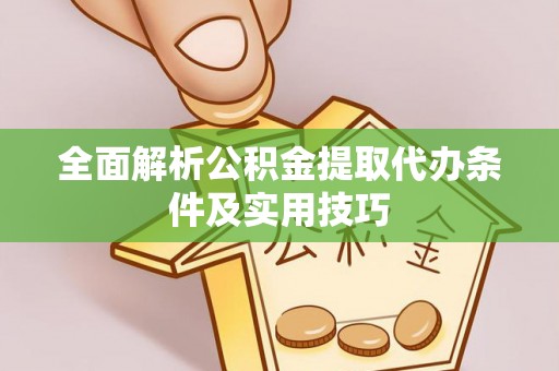 镇赉全面解析公积金提取代办条件及实用技巧
