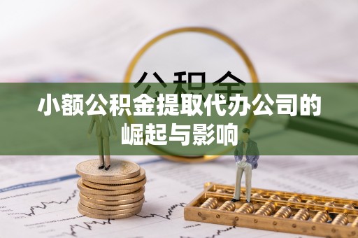 镇赉小额公积金提取代办公司的崛起与影响