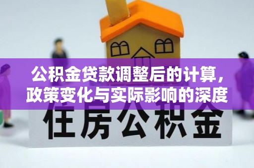 镇赉公积金贷款调整后的计算，政策变化与实际影响的深度解析